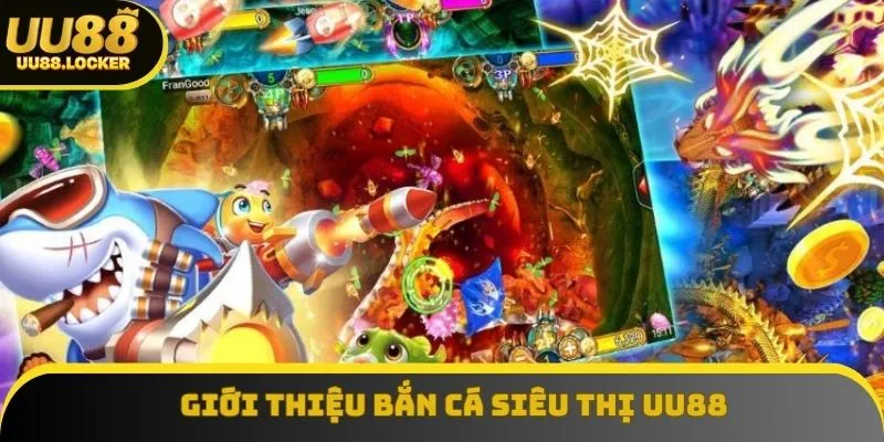 Tổng quan bắn cá siêu thị UU88 Tổng quan bắn cá siêu thị UU88