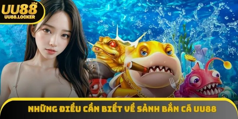 Những điều cần biết về sảnh bắn cá UU88 Những điều cần biết về sảnh bắn cá UU88