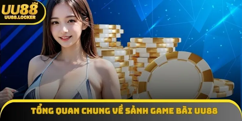 Tổng quan chung về sảnh chơi game bài UU88 Tổng quan chung về sảnh chơi game bài UU88
