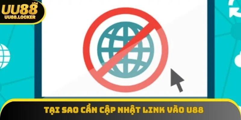 Tại sao cần cập nhật link vào U88 không bị chặn? Tại sao cần cập nhật link vào U88 không bị chặn?